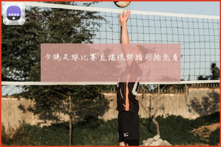 今晚足球比赛直播视频精彩抢先看
