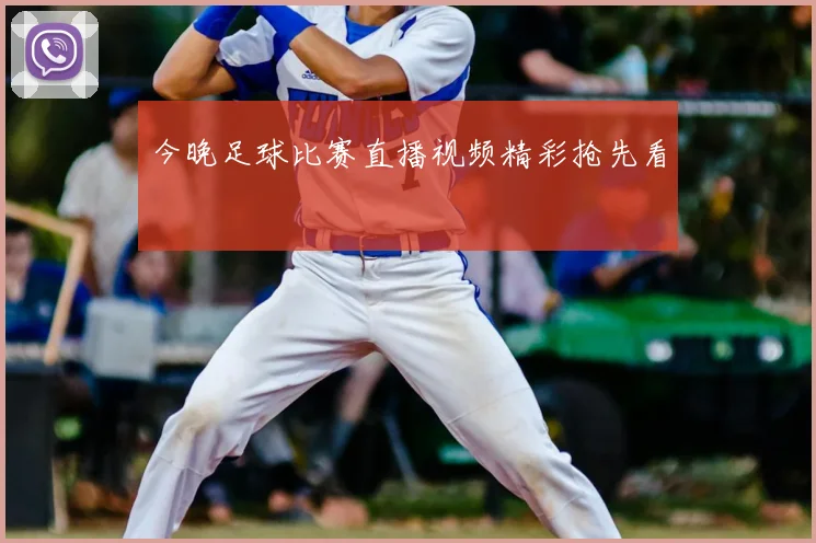 今晚足球比赛直播视频精彩抢先看