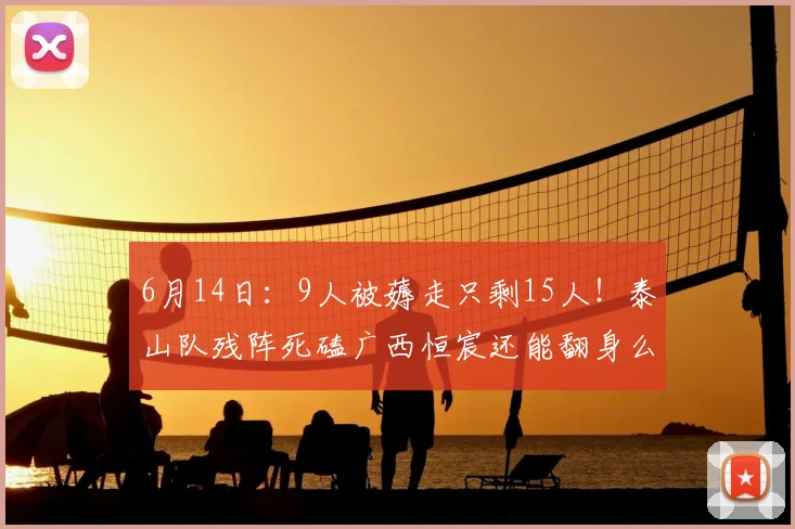 6月14日:9人被薅走只剩15人!泰山队残阵死磕广西恒宸还能翻身么?_足协杯_联赛_克雷桑