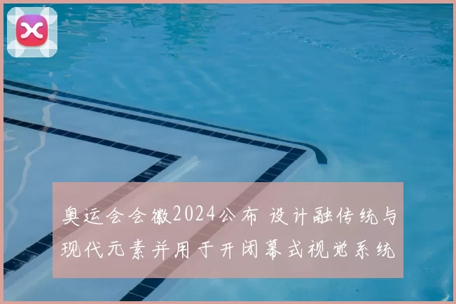 奥运会会徽2024公布 设计融传统与现代元素并用于开闭幕式视觉系统