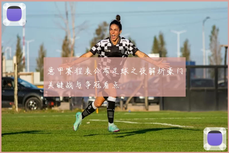 意甲赛程表公布足球之夜解析豪门关键战与争冠看点