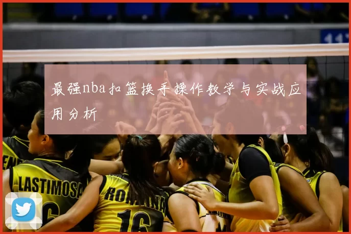 最强nba扣篮换手操作教学与实战应用分析