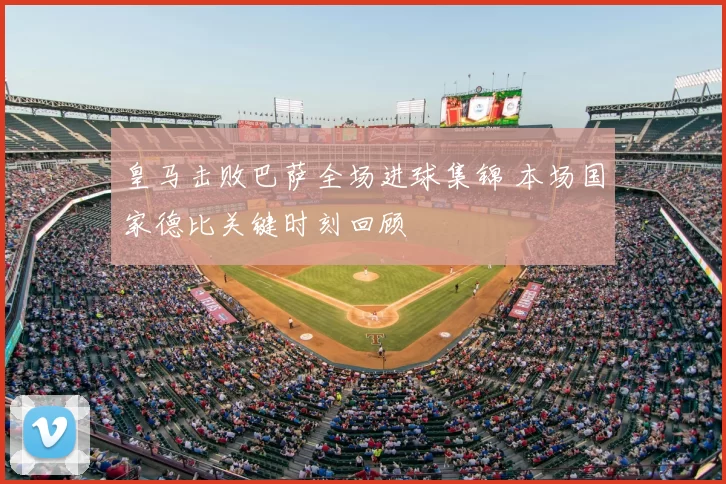 皇马击败巴萨全场进球集锦 本场国家德比关键时刻回顾